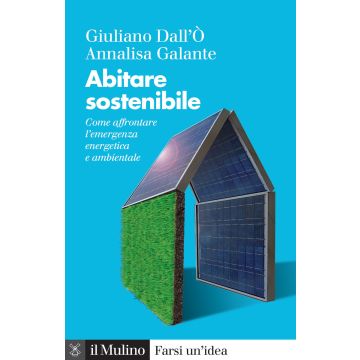 Abitare sostenibile. Come affrontare l'emergenza energetica e ambientale. Nuova ediz. 2023