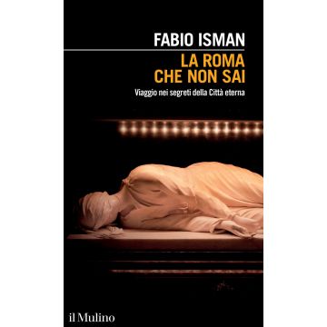 La Roma che non sai. Viaggio nei segreti della Città eterna