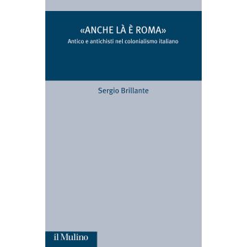 «Anche là è Roma». Antico e antichisti nel colonialismo italiano