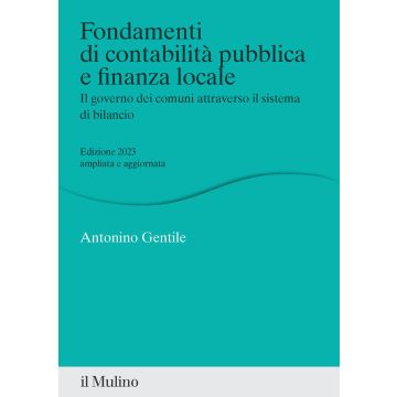 Fondamenti di contabilità pubblica e finanza locale. Il governo dei comuni attraverso il sistema di bilancio. Nuova ediz. Aggiornata 2023 - Gentile Antonino - Il Mulino