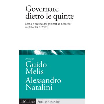 Governare dietro le quinte. Storia e pratica dei gabinetti ministeriali in Italia 1861-2023