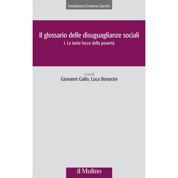 Il glossario delle disuguaglianze sociali. Vol. 1: Le tante facce della povertà (Gallo Giovanni; Bonacini Luca - Il Mulino)