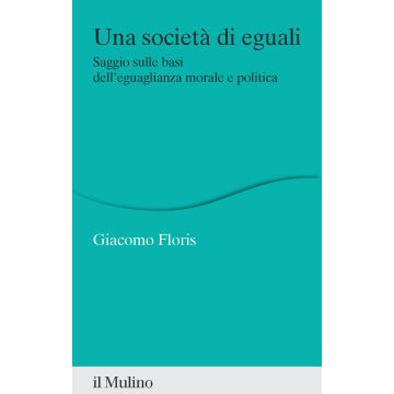 Una società di eguali. Saggio sulle basi dell'eguaglianza morale e politica