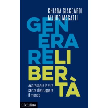 Generare libertà. Accrescere la vita senza distruggere il mondo