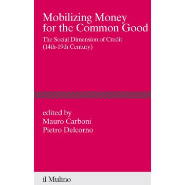 Mobilizing money for the common good. The social dimension of credit (14th-19th century)
