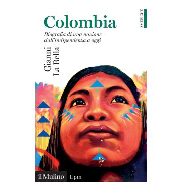 Colombia. Biografia di una nazione dall'indipendenza a oggi