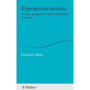 Il progresso morale. Teorie e prospettive sul cambiamento dei valori