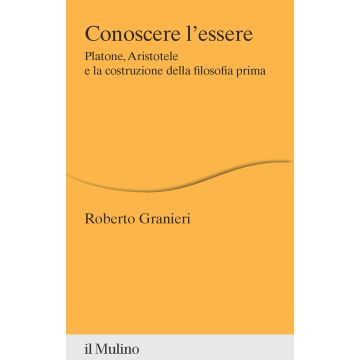 Conoscere l'essere. Platone, Aristotele e la costruzione della filosofia prima
