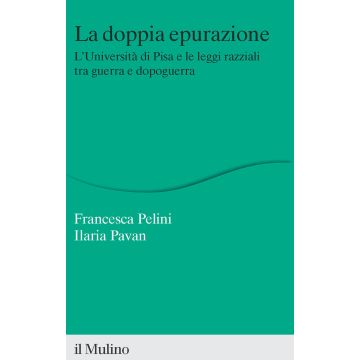 La doppia epurazione. L'Università di Pisa e le leggi razziali tra guerra e dopoguerra. Nuova ediz.