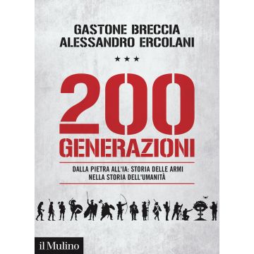 200 generazioni. Dalla pietra all'IA: storia delle armi nella storia dell'umanità