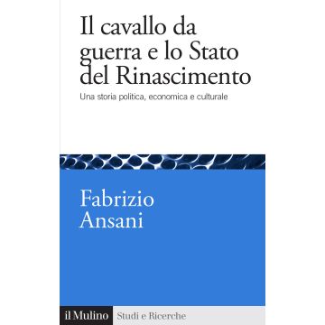 Il cavallo da guerra e lo Stato del Rinascimento. Una storia politica, economica e culturale
