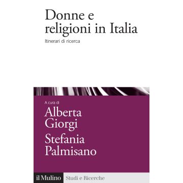 Donne e religioni in Italia. Itinerari di ricerca (Giorgi Alberta;Palmisano Stefania - Il Mulino)