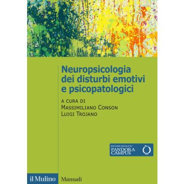 Neuropsicologia dei disturbi emotivi e psicopatologici (Conson Massimiliano; Trojano Luigi - Il Mulino)