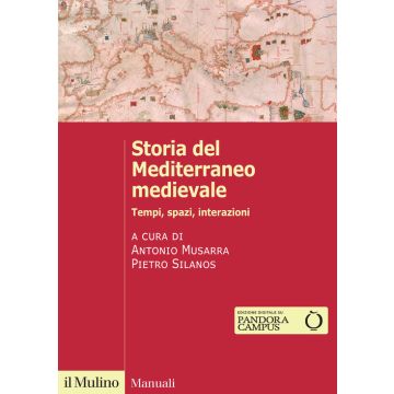 Storia del Mediterraneo medievale. Tempi, spazi, interazioni (Musarra Antonio; Silanos Pietro - Il Mulino)