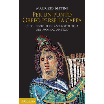 Per un punto Orfeo perse la cappa. Dieci lezioni di antropologia del mondo antico