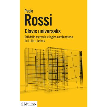 Clavis universalis. Arti della memoria e logica combinatoria da Lullo a Leibniz (Rossi Paolo - Il Mulino)