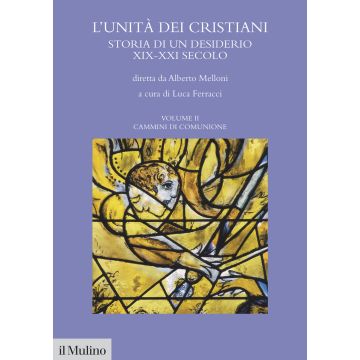 L'unità dei cristiani. Storia di un desiderio XIX-XXI secolo. Vol. 2: Cammini di comunione