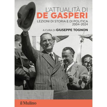 L'attualità di De Gasperi. Lezioni di storia e di politica 2004-2024