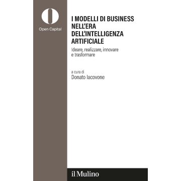 I modelli di business nell'era dell'intelligenza artificiale. Ideare, realizzare, innovare, trasformare