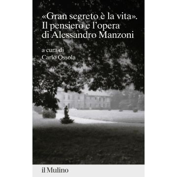 «gran segreto è la vita». Il pensiero e l'opera di Alessandro Manzoni