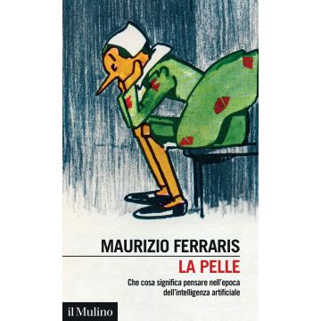 La pelle. Che cosa significa pensare nell'epoca dell'intelligenza artificiale (Ferraris Maurizio - Il Mulino)