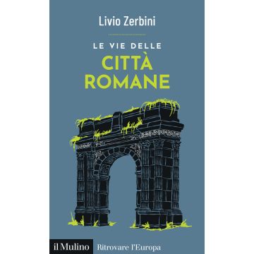 Le vie delle città romane (Zerbini Livio - Il Mulino)