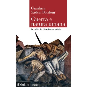 Guerra e natura umana. Le radici del disordine mondiale