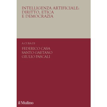 Intelligenza artificiale: diritto, etica e democrazia (Casa Federico; Gaetano Santo; Pascali Giulio - Il Mulino)