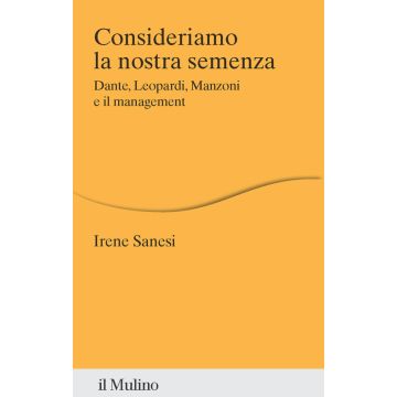 Consideriamo la nostra semenza (Sanesi Irene - Il Mulino)