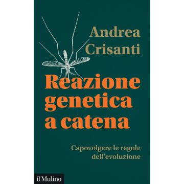 Reazione genetica a catena. Capovolgere le regole dell'evoluzione (Crisanti Andrea - Il Mulino)