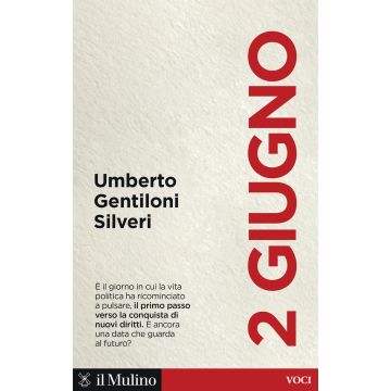 2 giugno. È il giorno in cui la vita politica ha ricominciato a pulsare, il primo passo verso la conquista di nuovi diritti. È ancora una data che guarda al futuro? (Gentiloni Silveri Umberto - Il Mulino)