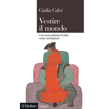 Vestire il mondo. Una storia globale di abiti, corpi, immaginari