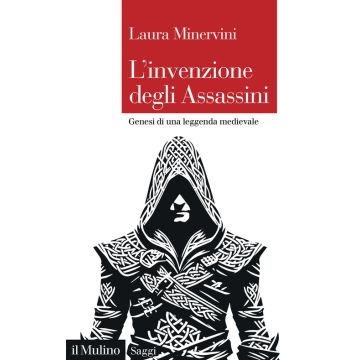 L'invenzione degli Assassini. Genesi di una leggenda medievale