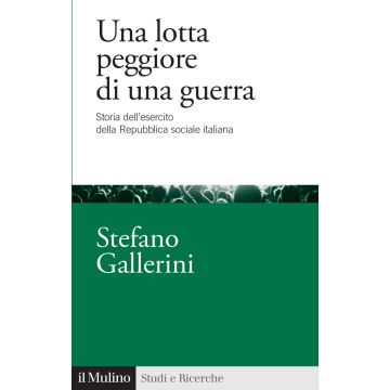Una lotta peggiore di una guerra. Storia dell'esercito della Repubblica sociale italiana