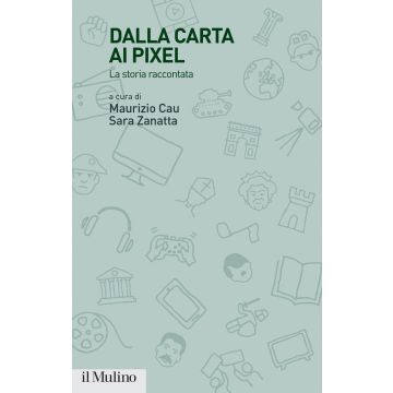 Dalla carta ai pixel. La storia raccontata (Cau Maurizio; Zanatta Sara - Il Mulino)