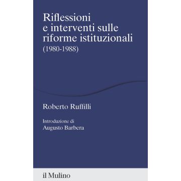Riflessioni e interventi sulle riforme istituzionali (1980-1988) (Ruffilli Roberto - Il Mulino)