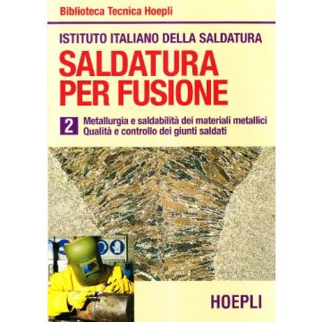 Saldatura Per Fusione. Vol. 2: Metallurgia Esaldabilita' Dei Materiali Metallici Qualita' E Controllo Dei Giunti Saldati.