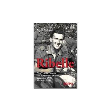Ribelle. Nell'ossola Insorta Con Beltrami E Di Dio. Novembre 1943-dicembre 1944