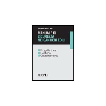 Manuale Di Sicurezza Nei Cantieri Edili. Progettazione Gestione Coordinamento