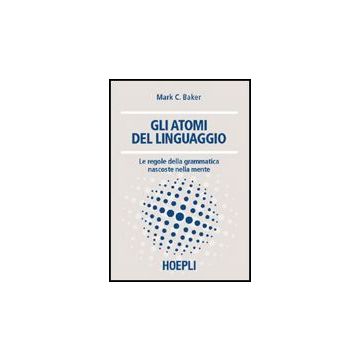 Gli Atomi Del Linguaggio. Le Regole Della Grammatica Nascoste Nella Mente 