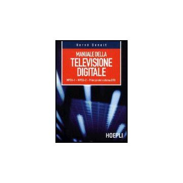 Manuale Della Televisione Digitale. Mpeg-1, Mpeg-2, Principi Del Sistema Dvb