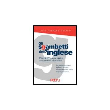Gli Sgambetti Dell'inglese. Oltre 2000 Parole Inglesi Comunemente Fraintese 