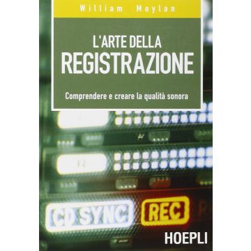 L' Arte Della Registrazione. Comprendere E Creare La Qualita' Sonora 