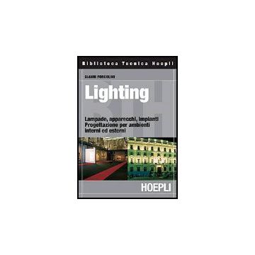 Lighting. Lampade, Apparecchi, Impianti. Progettazione Per Ambienti Interni Ed E Esterni