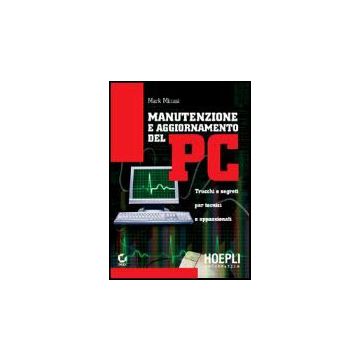 Manutenzione E Aggiornamento Del Pc. Trucchi E Segreti Per Tecnici E Appassionati