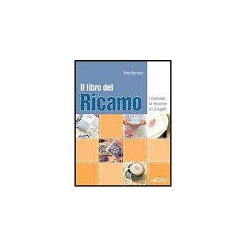 Il Libro Del Ricamo. I Materiali, Le Tecniche E I Progetti 