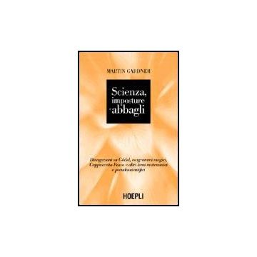 Scienza, Imposture E Abbagli. Discorsi Su Godel, Esagrammi Magici, Cappuccetto Rosso E Altri Temi Matematici E Pseudoscientifici
