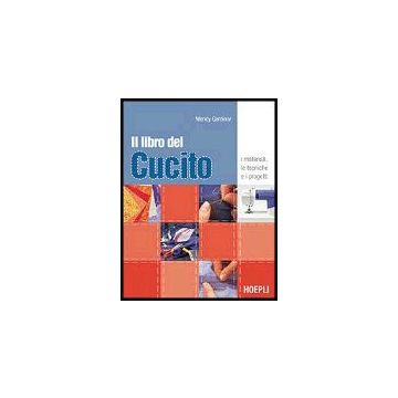 Il Libro Del Cucito. I Materiali, Le Tecniche E I Progetti 