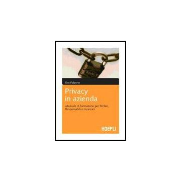 Privacy In Azienda. Manuale Di Formazione Per Titolari, Responsabili E Incaricat Incaricati