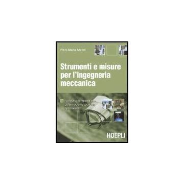 Strumenti E Misure Per L'ingegneria Meccanica. Avvio Alla Comprensione Delle Moderne Tecniche Sperimentali